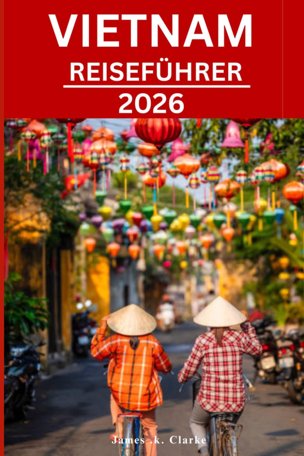 VIETNAM-REISEFÜHRER: Abseits der Touristenpfade: Entdecken Sie versteckte Dörfer, spektakuläre Landschaften, reiche Traditionen und lokale Geheimnisse