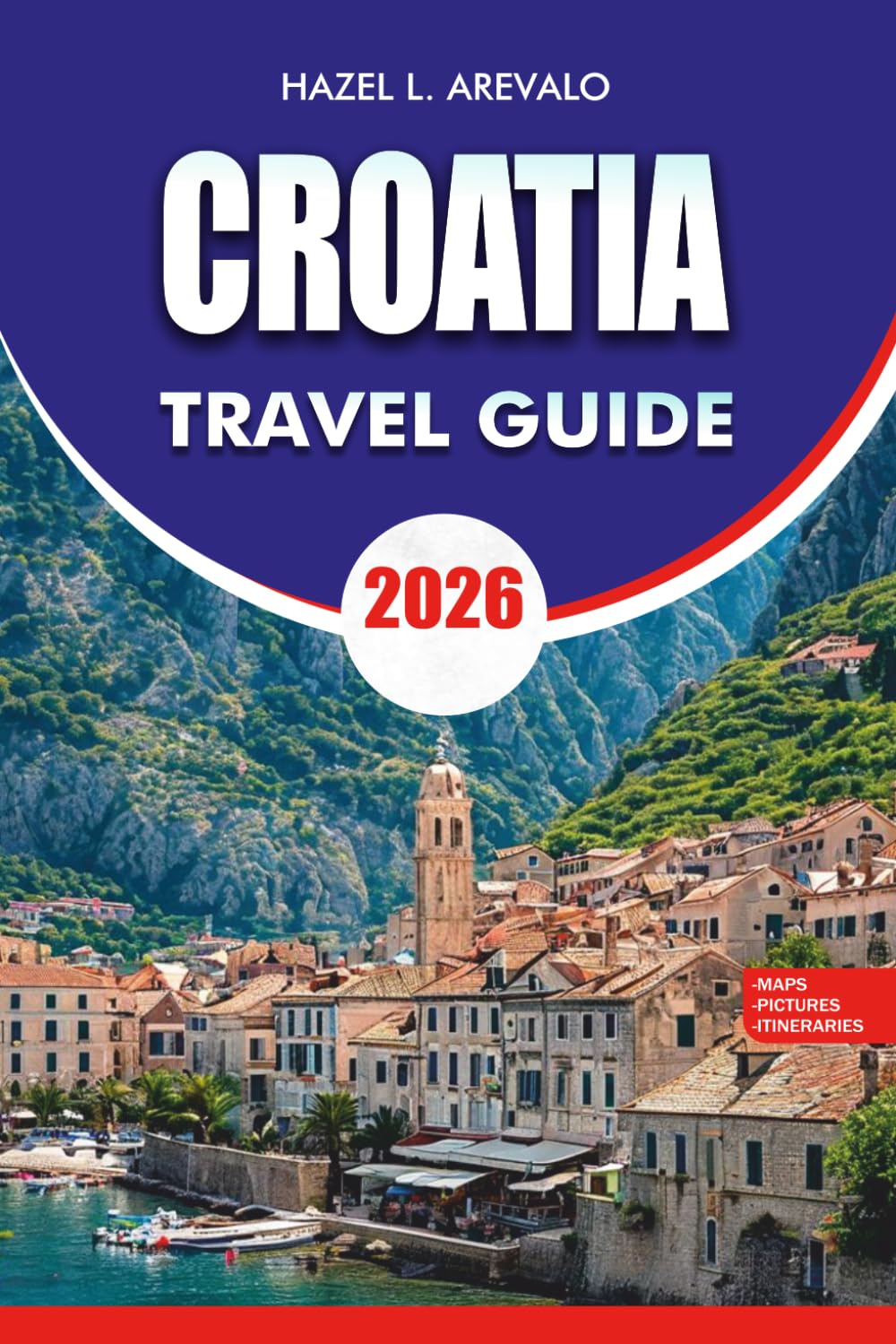 CROATIA Travel Guide 2026: Explore Dubrovnik, Split, Zagreb, Hvar, Korčula, Plitvice Lakes, Hidden Beaches, Local Cuisine, Local Food, Budget Travel ... Travel Tips for the Perfect Croatia Vacation
