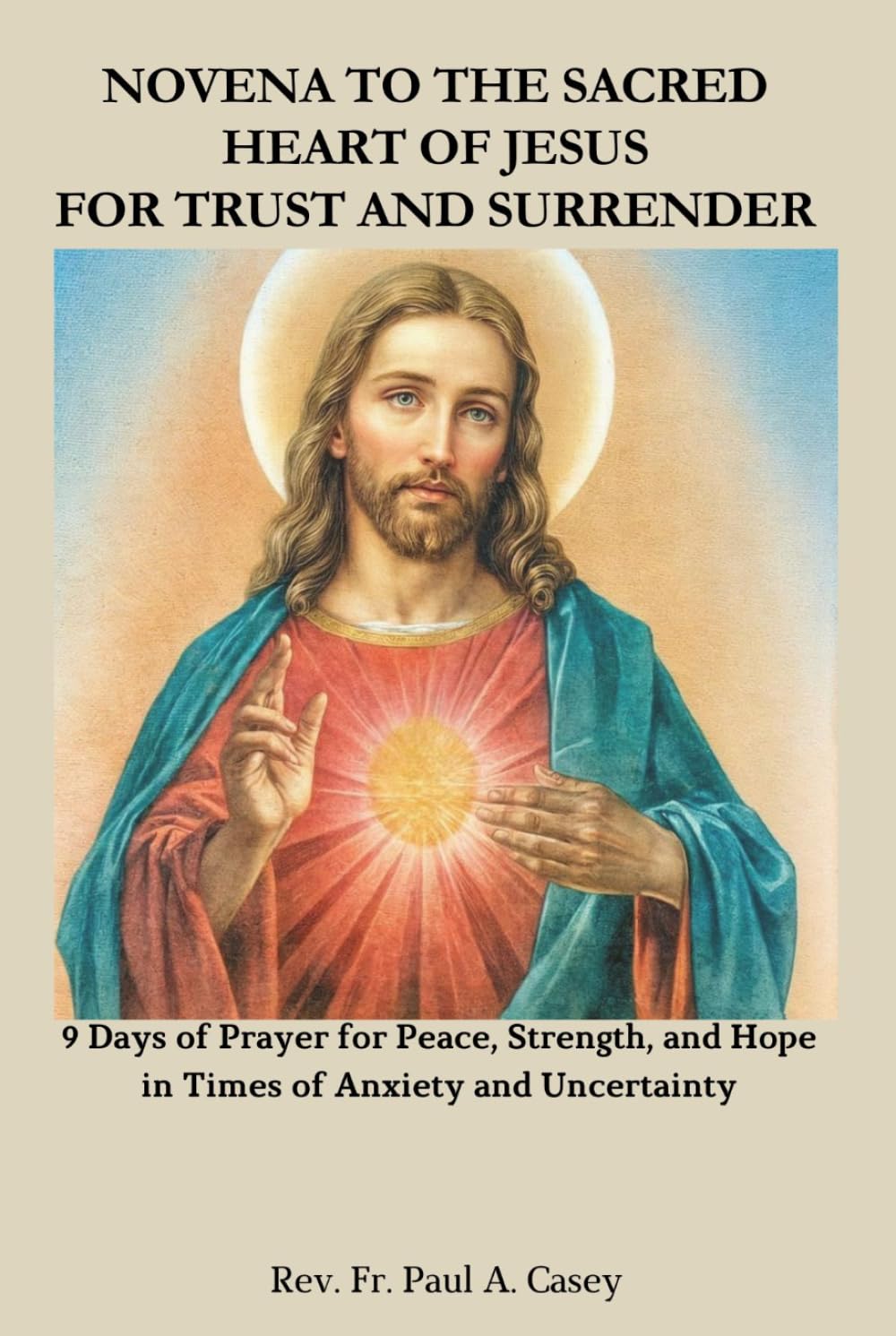 NOVENA TO THE SACRED HEART OF JESUS FOR TRUST AND SURRENDER: 9 Days of Prayer for Peace, Strength, and Hope in Times of Anxiety and Uncertainty