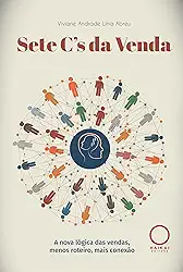 Sete C's da Venda: A nova lógica das vendas, menos roteiro, mais conexão