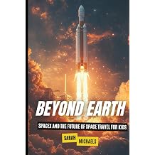 Beyond Earth SpaceX and the Future of Space Travel for Kids Space for Kids