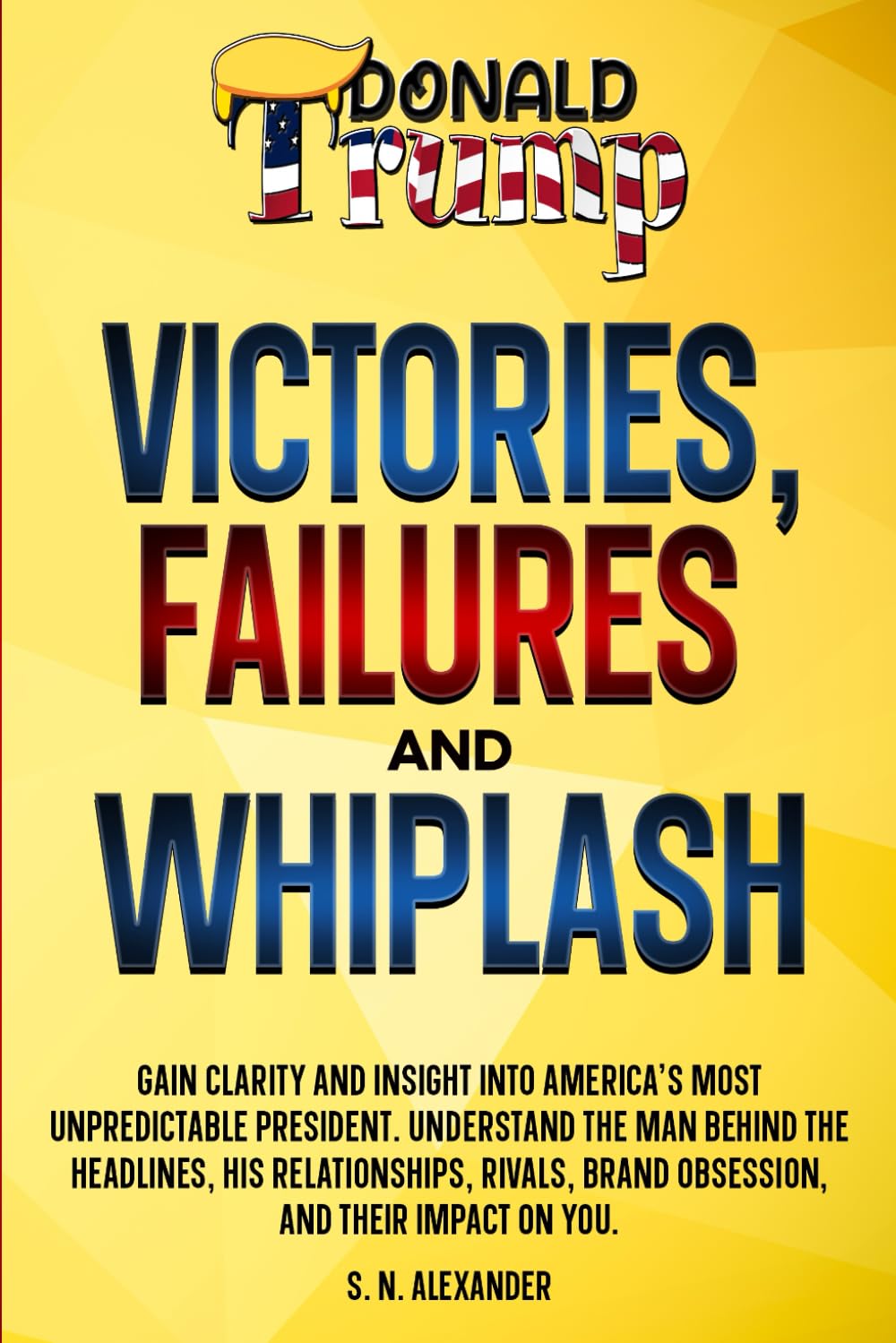 Donald J. Trump - Victories, Failures and Whiplash: Gain clarity and insight into America's most unpredictable presidency. Understand the man behind ... brand obsession, and their impact on you