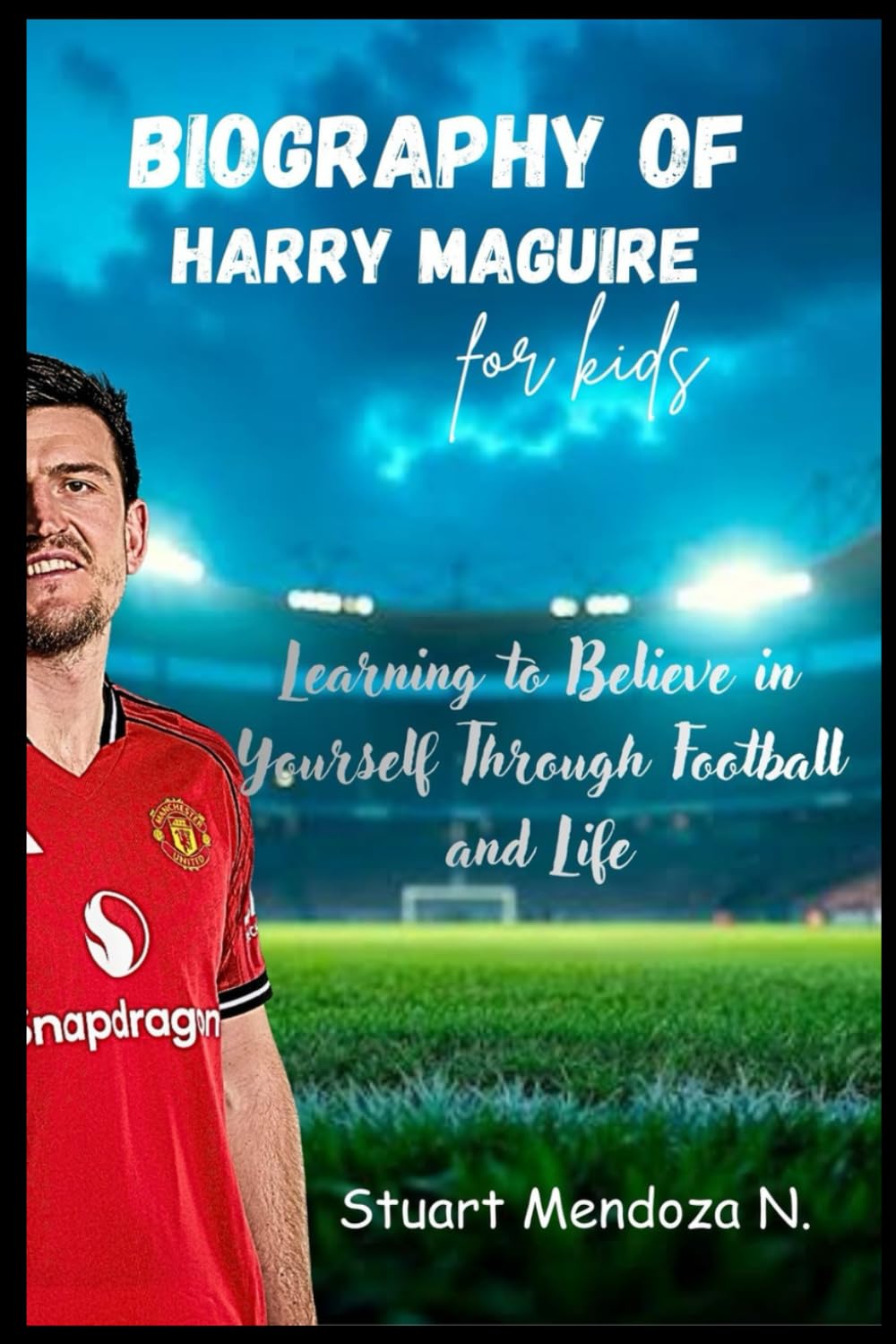 BIOGRAPHY OF Harry Maguire for kids: Learning to Believe in Yourself Through Football and Life