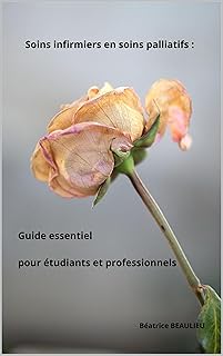 Soins infirmiers en soins palliatifs : Guide essentiel pour étudiants et professionnels (Soins Infirmiers en Neurologie avec Béatrice BEAULIEU) (French Edition)