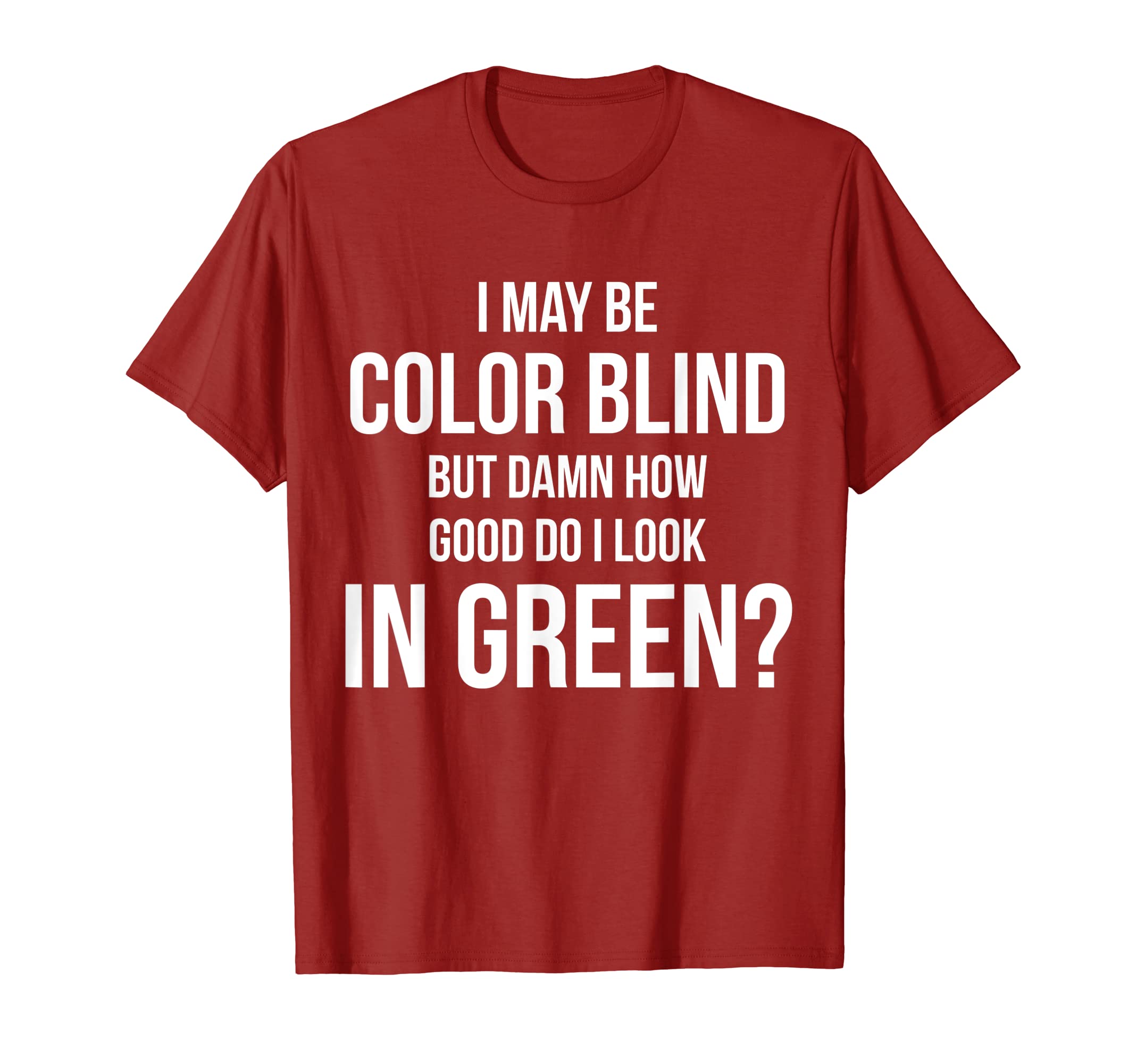 The Funny Color Blind Shirts CollectionColor Blind - How Good Do I Look In Green? Color Blind Shirt T-Shirt
