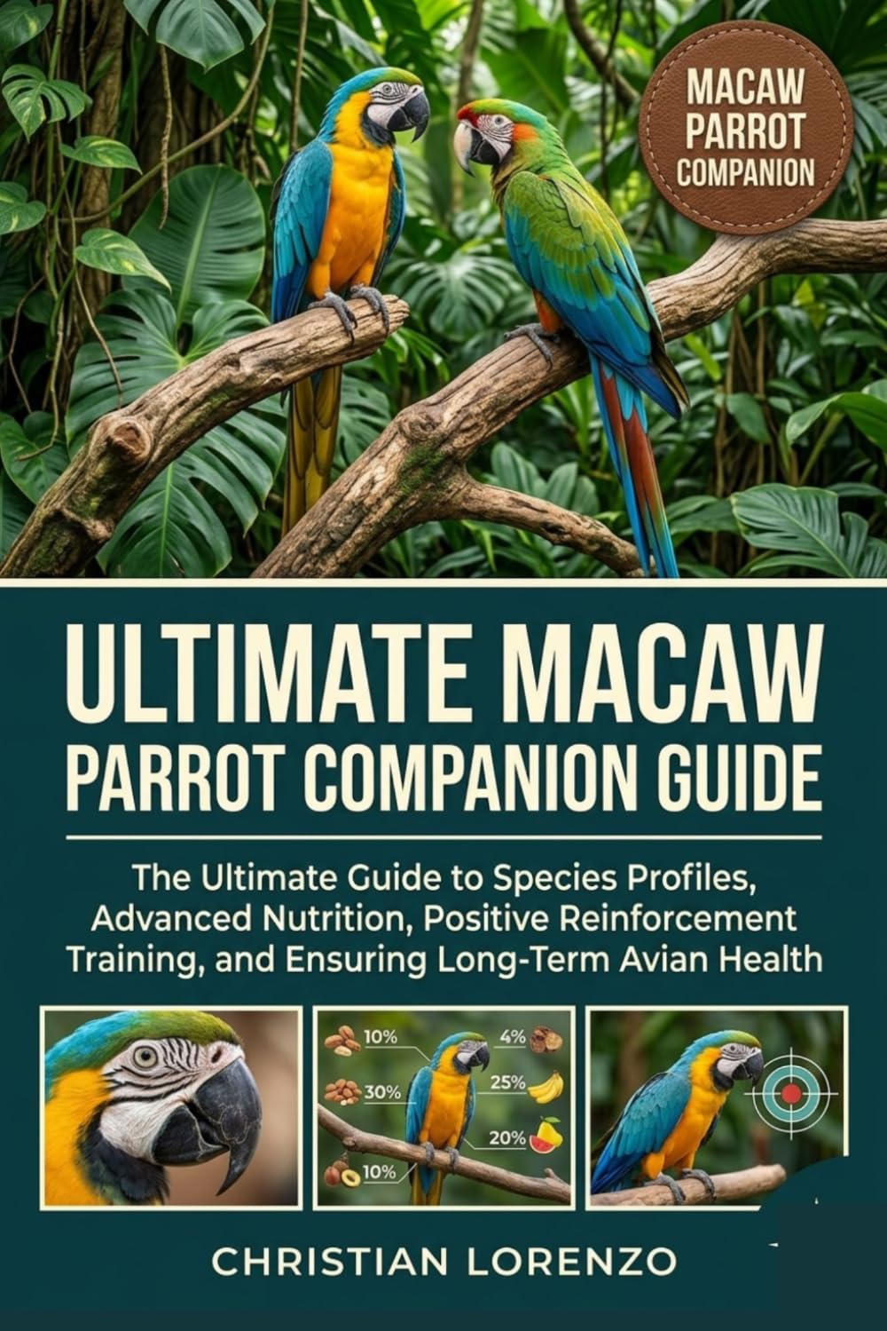 ULTIMATE MACAW PARROT COMPANION GUIDE: The Ultimate Guide to Species Profiles, Advanced Nutrition, Positive Reinforcement Training, and Ensuring Long-Term Avian Health