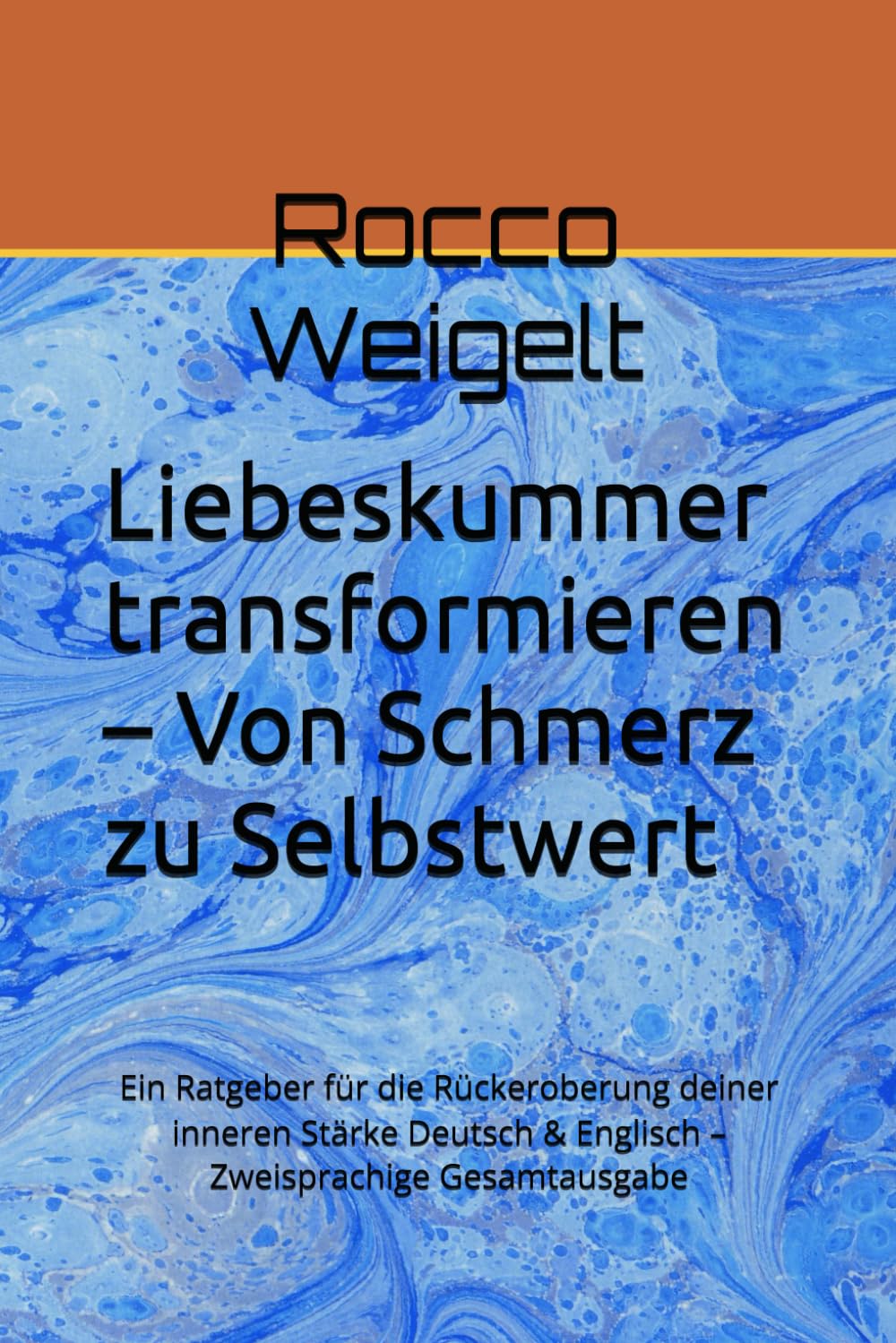 Liebeskummer transformieren – Von Schmerz zu Selbstwert: Ein Ratgeber für die Rückeroberung deiner inneren Stärke Deutsch & Englisch – Zweisprachige Gesamtausgabe