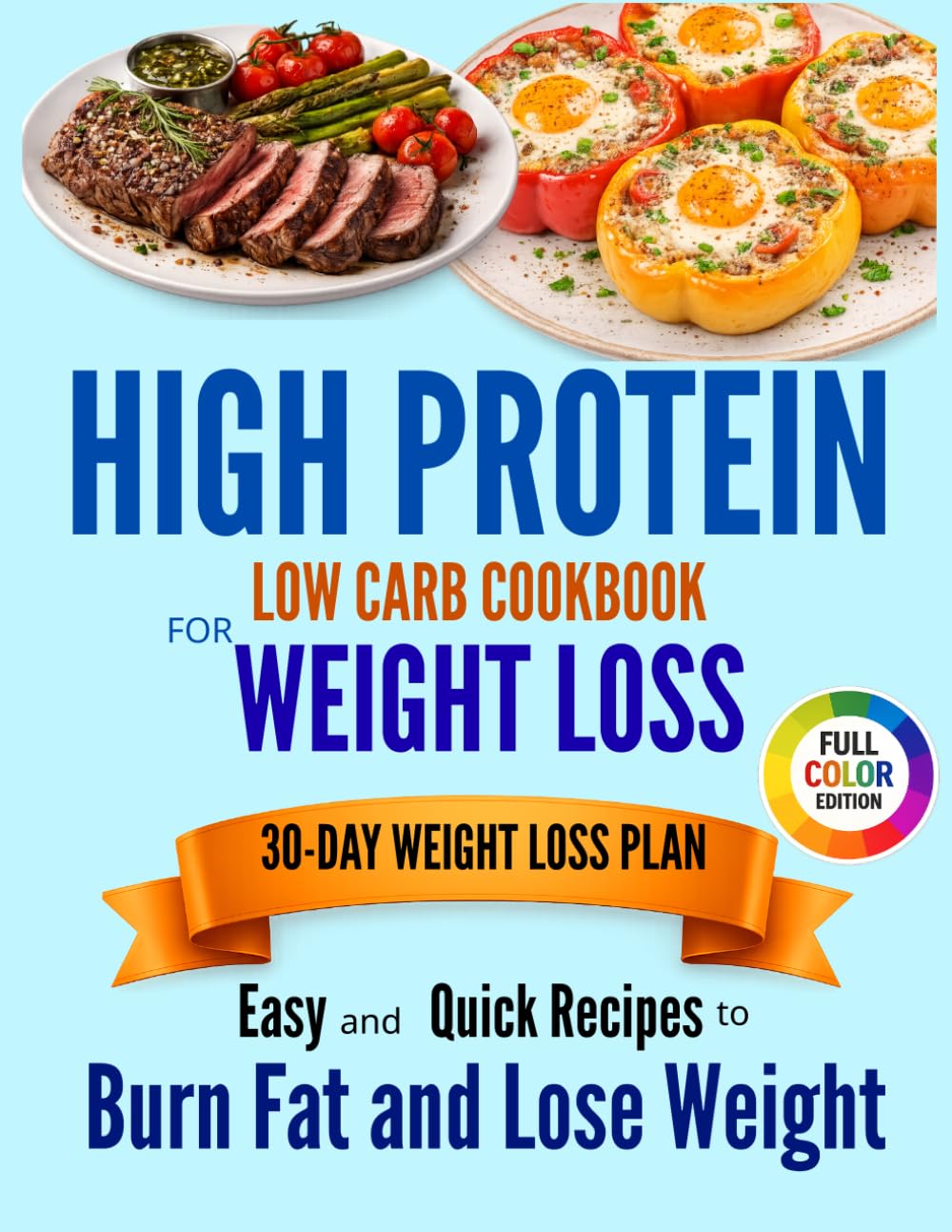 HIGH PROTEIN LOW CARB COOKBOOK FOR WEIGHT LOSS Easy and Quick Recipes to Burn Fat and Lose Weight with a Stress-Free 30-Day Meal Plan