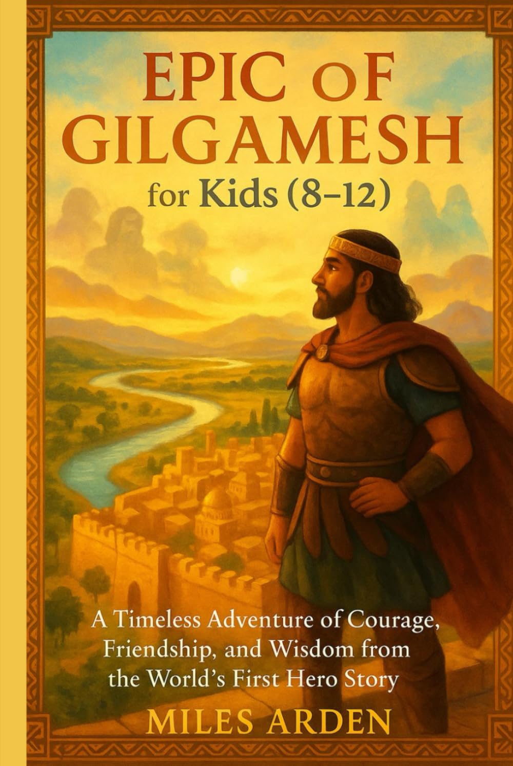 EPIC OF f GILGAMESH FOR KIDS (8-12): A Timeless Adventure of Courage, Friendship, and Wisdom from the World’s First Hero Story