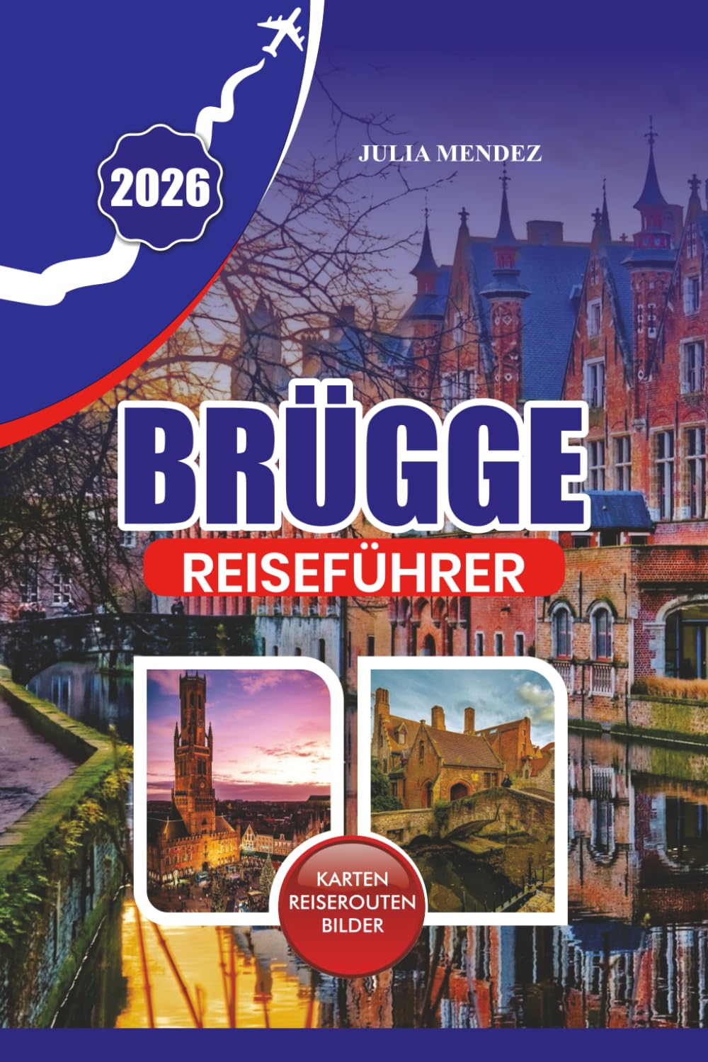 BRÜGGE REISEFÜHRER 2026: Planen Sie eine unvergessliche Reise mit praktischen Tipps zur Anreise, zur Orientierung, zu übernachten, zu essen und versteckten lokalen Schätzchen