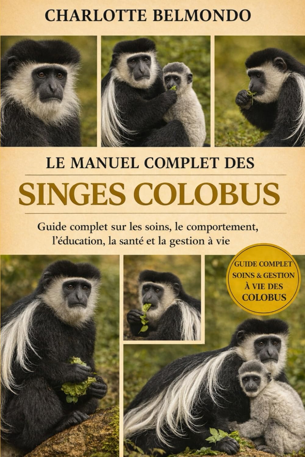 LE MANUEL COMPLET DES SINGES COLOBUS: Guide complet sur les soins, le comportement, l'éducation, la santé et la gestion à vie