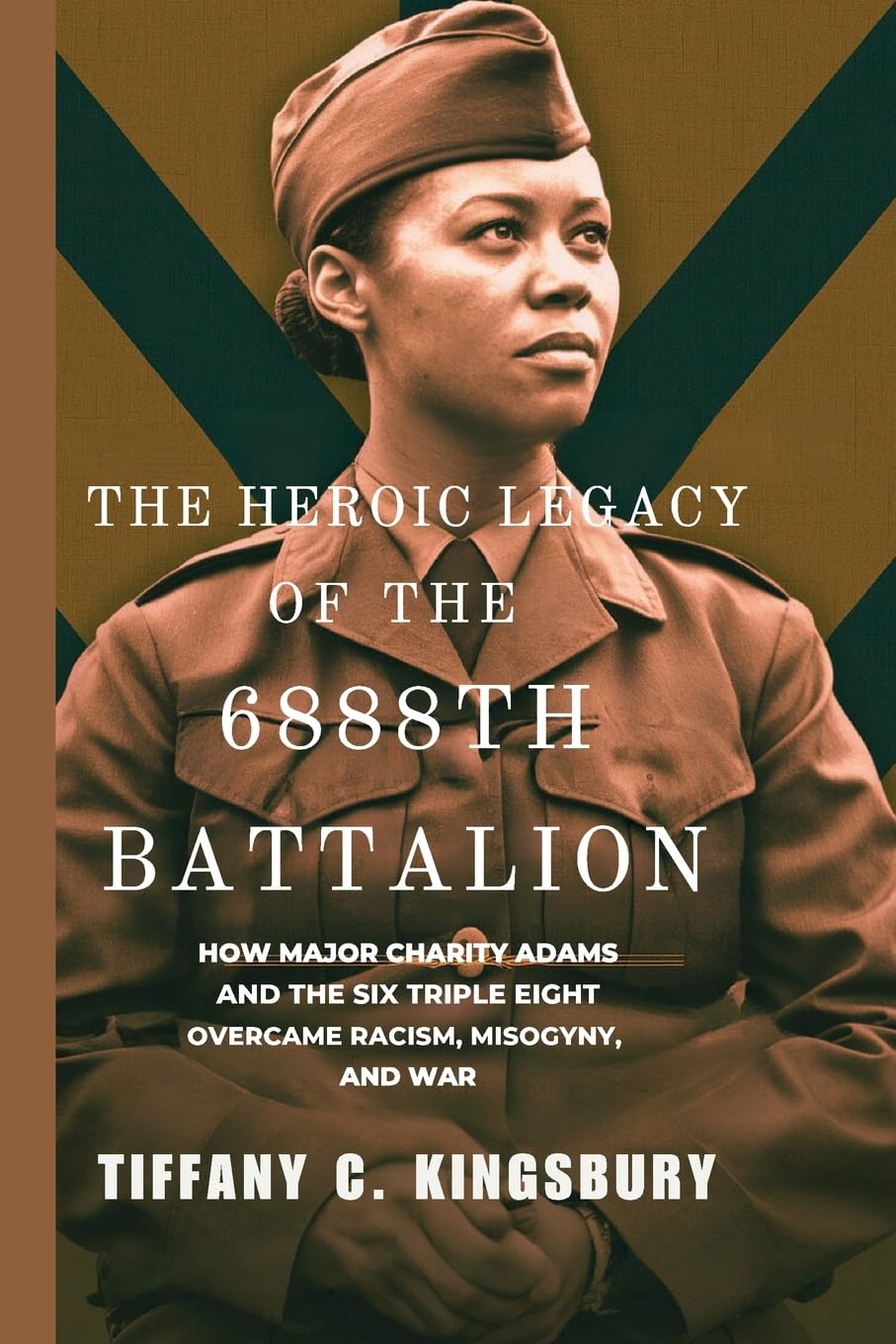 The Heroic Legacy of the 6888th Battalion: How Major Charity Adams and the Six Triple Eight Overcame Racism, Misogyny, and War