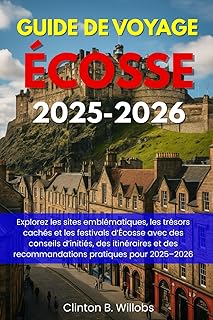GUIDE DE VOYAGE ÉCOSSE 2025-2026: Explorez les sites emblématiques, les trésors cachés et les festivals d’Écosse avec des conseils d’initiés, des ... des recommandations pratiques pour 2025–2026