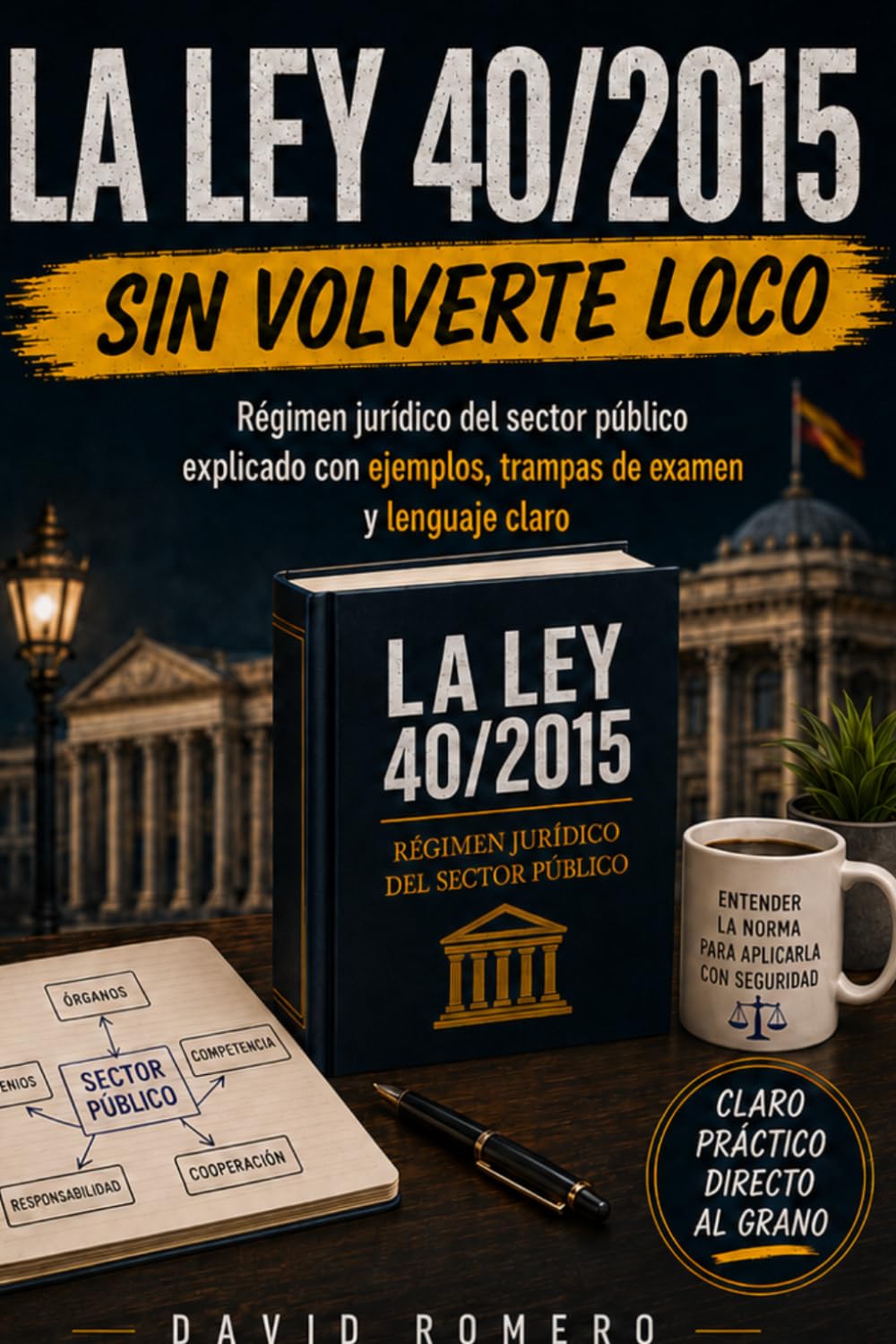 LA LEY 40/2015 SIN VOLVERTE LOCO: RÉGIMEN JURÍDICO DEL SECTOR PÚBLICO EXPLICADO CON EJEMPLOS, TRAMPAS DE EXAMEN Y LENGUAJE CLARO