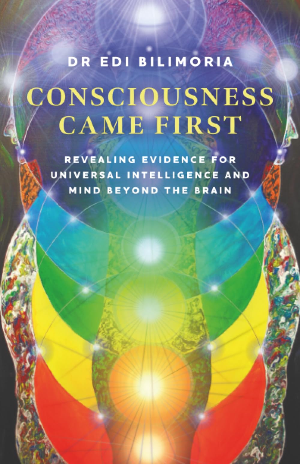 Consciousness Came First: Revealing Evidence for Universal Intelligence and Mind Beyond the Brain