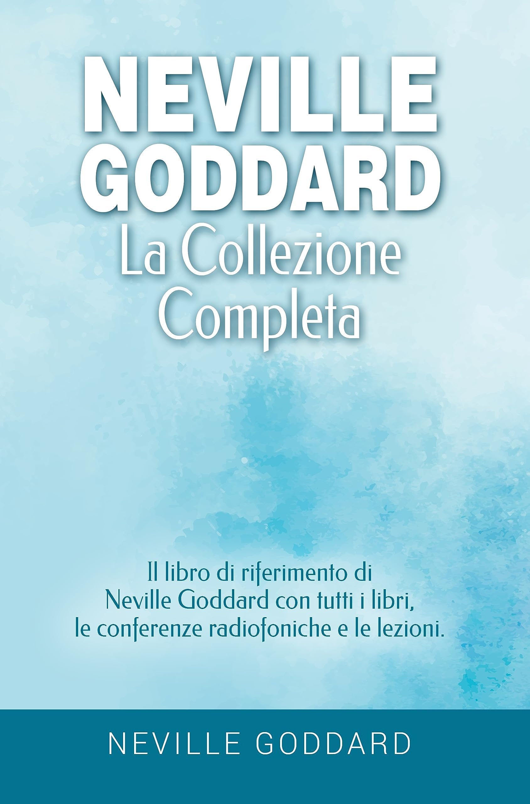 Neville Goddard - La collezione completa: Il libro di riferimento di Neville Goddard con tutti i libri, le conferenze radiofoniche e le lezioni - Italian ... dell'Assunzione Vol. 2) (Italian Edition)