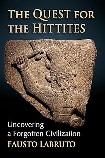 The Quest for the Hittites: Uncovering a Forgotten Civilization