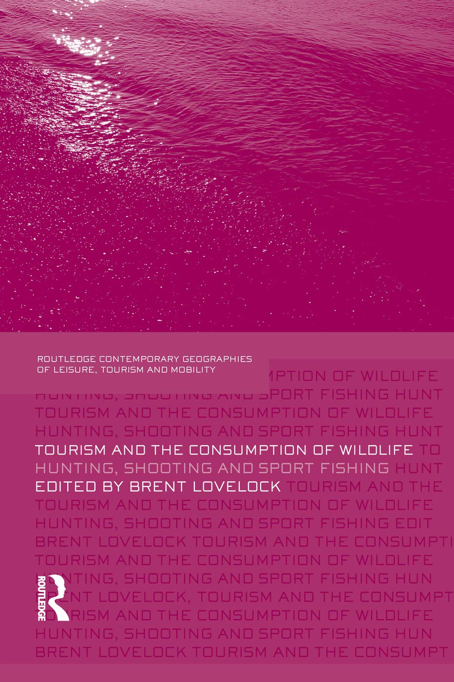 Tourism and the Consumption of Wildlife (Contemporary Geographies of Leisure, Tourism and Mobility)