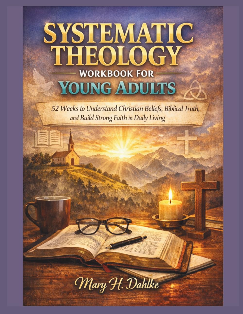 SYSTEMATIC THEOLOGY WORKBOOK FOR YOUNG ADULTS: 52 Weeks to Understand Christian Beliefs, Biblical Truth, and Build Strong Faith in Daily Living