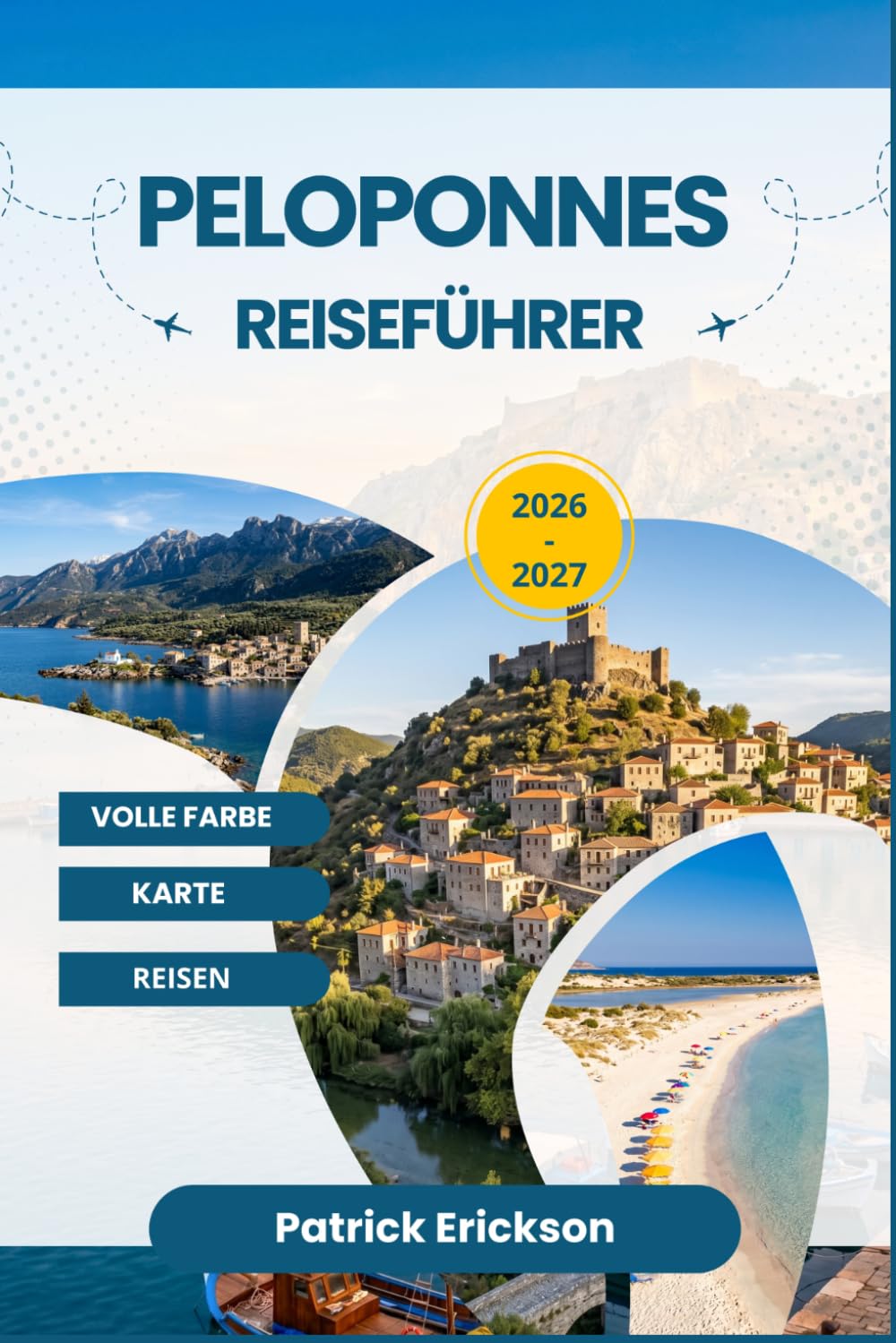 PELOPONNES REISEFÜHRER 2026 – 2027: Zeitlose Landschaften, UNESCO-Welterbestätten, Restaurants am Meer und sorgfältig ausgewählte Reiserouten in allen Ecken Südgriechenlands