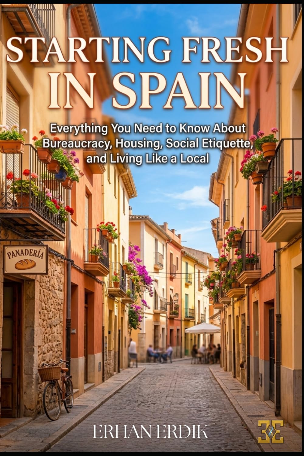 STARTING FRESH IN SPAIN: Everything You Need to Know About Bureaucracy, Housing, Social Etiquette, and Living Like a Local (The Global Relocation Guide Series)