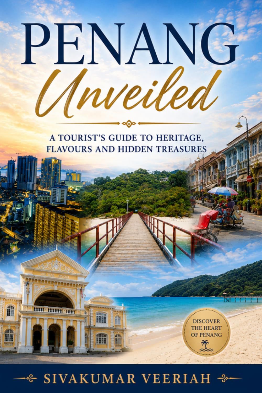 Penang Unveiled: A Tourist's Guide to Heritage, Flavours and Hidden Treasures: A Complete Travel Guide to Penang’s Heritage, Street Food, Culture, and Hidden Local Gems