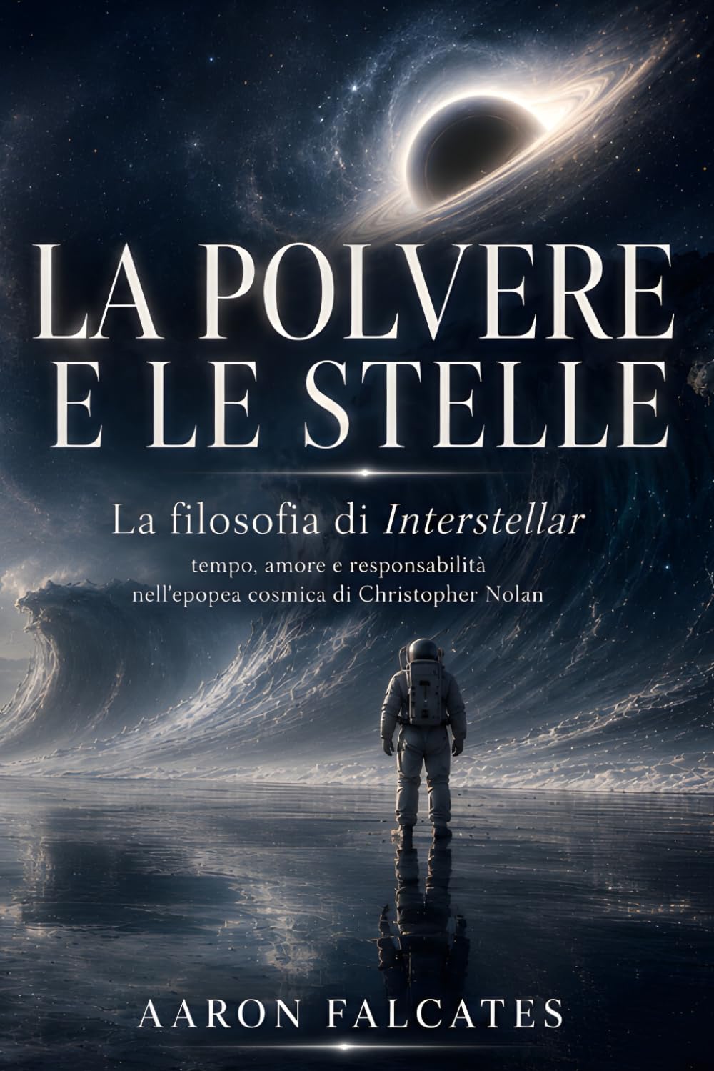 LA POLVERE E LE STELLE: La filosofia di Interstellar: tempo, amore e responsabilità nell’epopea cosmica di Christopher Nolan (CULTURA DA QUATTRO SOLDI)