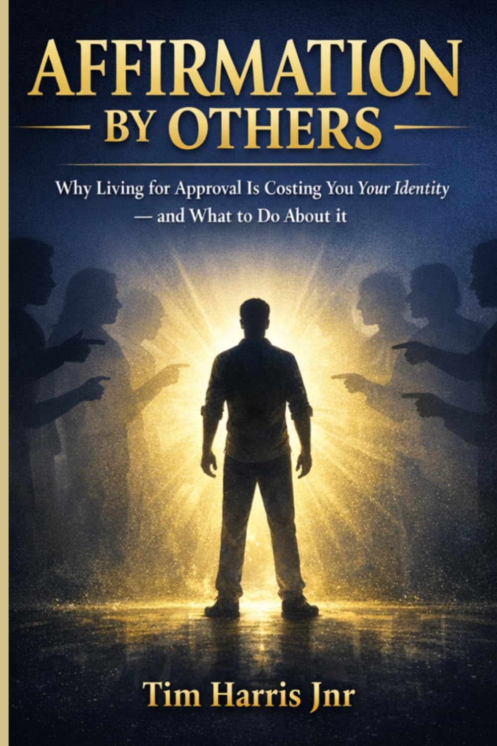 AFFIRMATION BY OTHERS: Why Living for Approval Is Costing You Your Identity and What to Do About It
