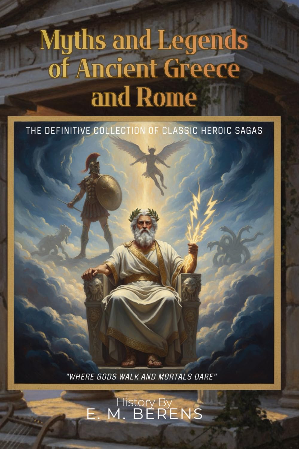 Myths and Legends of Ancient Greece and Rome By E. M. Berens (Illustrated & Annotated): The Definitive Collection of Classic Heroic Sagas