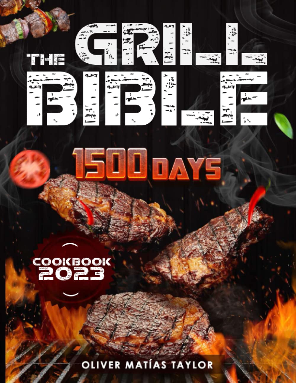 The Grill Bible: 1500 Days of Mouth Watering BBQ Recipes to Surprise your Family. Discover the Expert‘s Secrets and Become the Undisputed Grill Master of Your Neighborhood