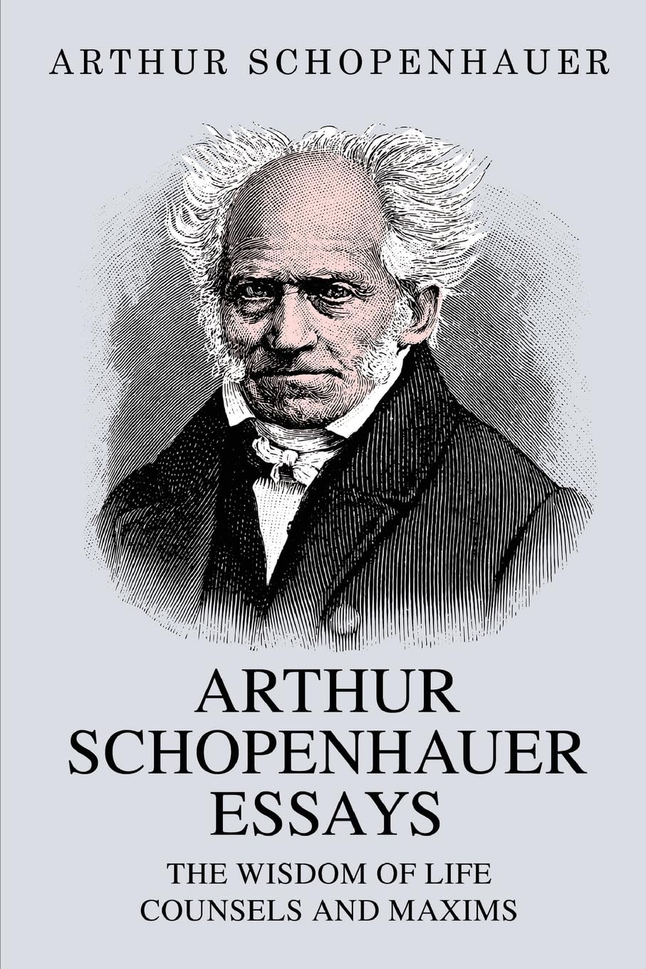 Arthur Schopenhauer Essays: The Wisdom of Life and Counsels and Maxims