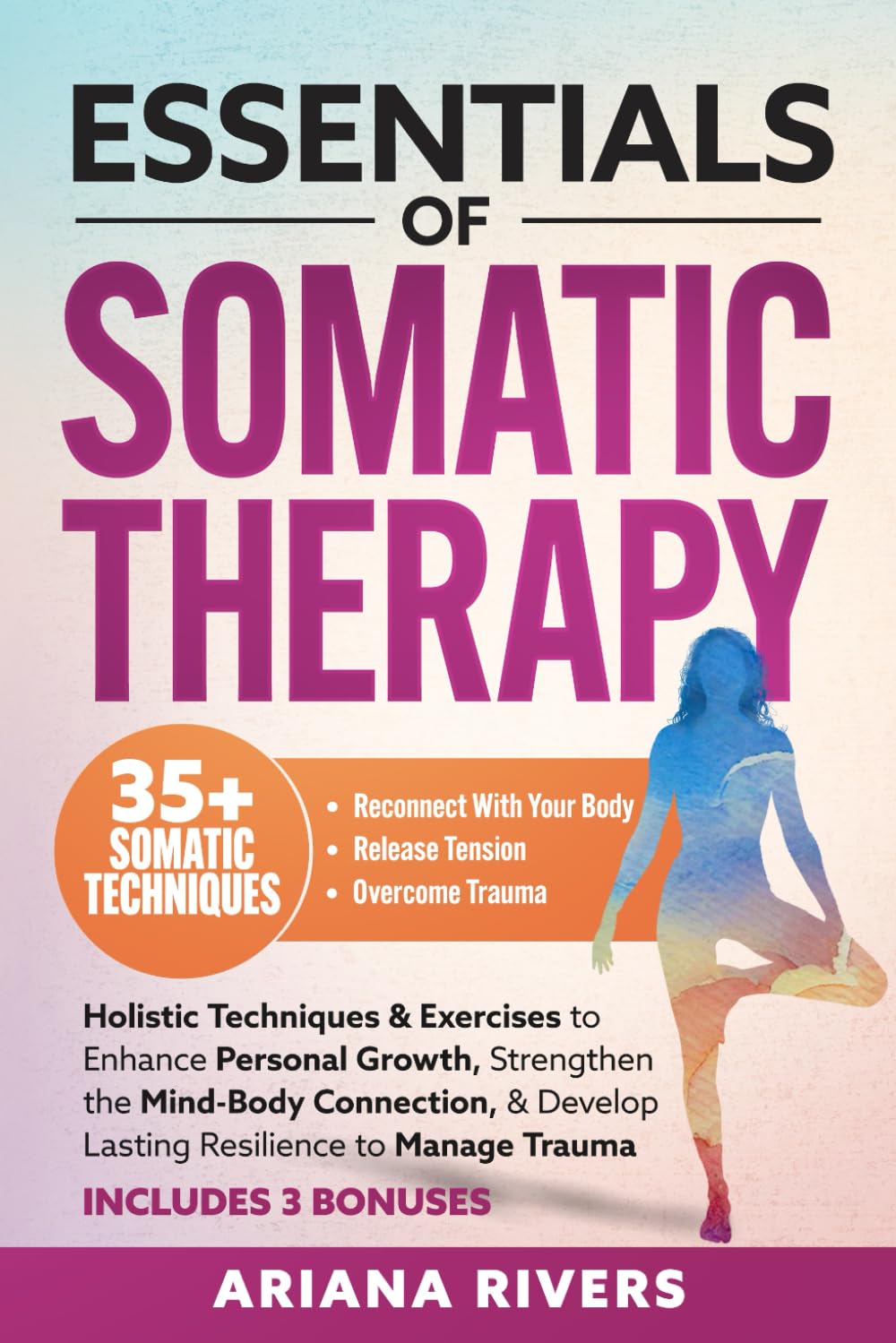 Essentials of Somatic Therapy: Holistic Techniques & Exercises to Enhance Personal Growth, Strengthen the Mind-Body Connection, & Develop Lasting Resilience to Manage Trauma