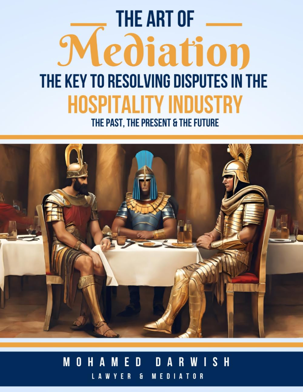 The Art of Mediation - The Key to Resolving Disputes in the Hospitality Industry: A Practical Guide to Resolving Conflicts and Enhancing Customer Satisfaction by Mohamed Darwish
