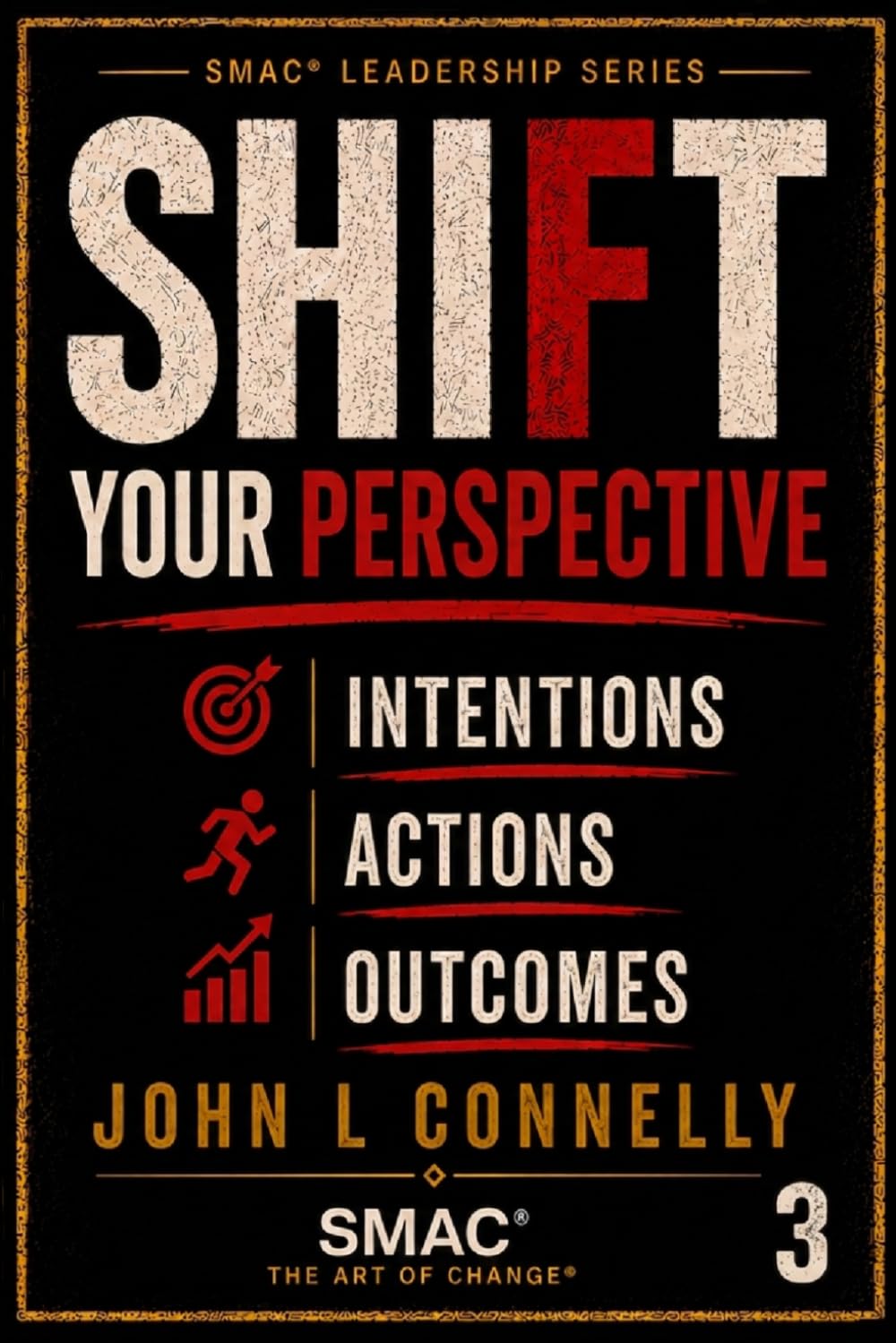 SHIFT Your Perspective: Intentions • Actions • Outcomes: Choice – Every Choice Creates You: 2 (SMAC® Leadership Series)
