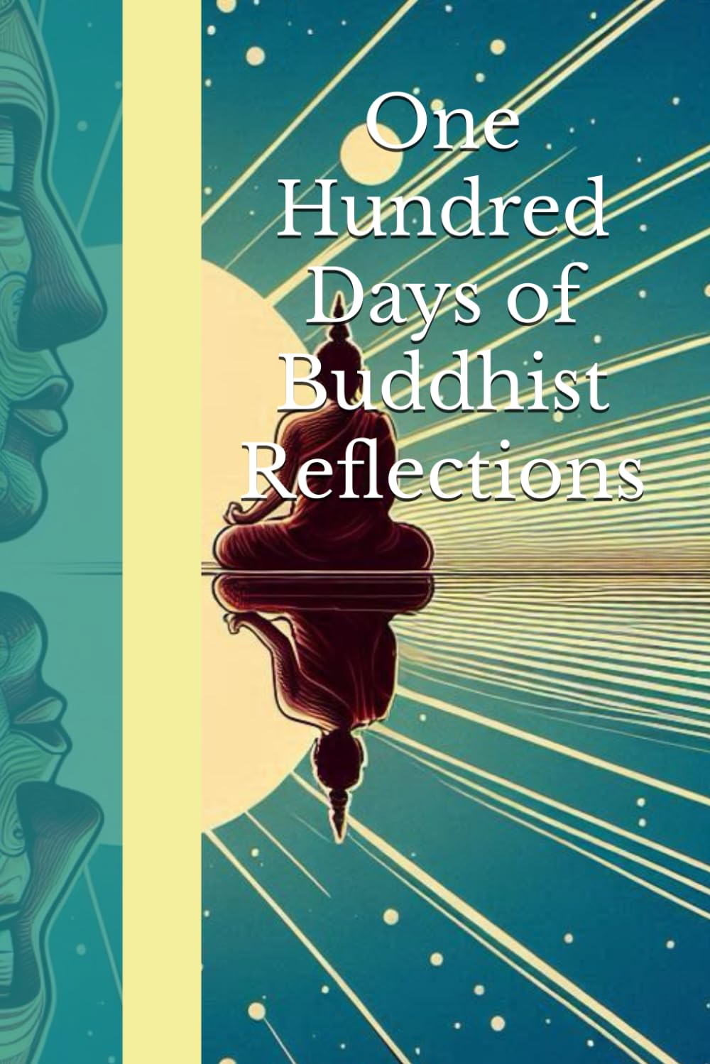 One Hundred Days of Buddhist Reflections: A Buddhist Quote To Live By Each Day