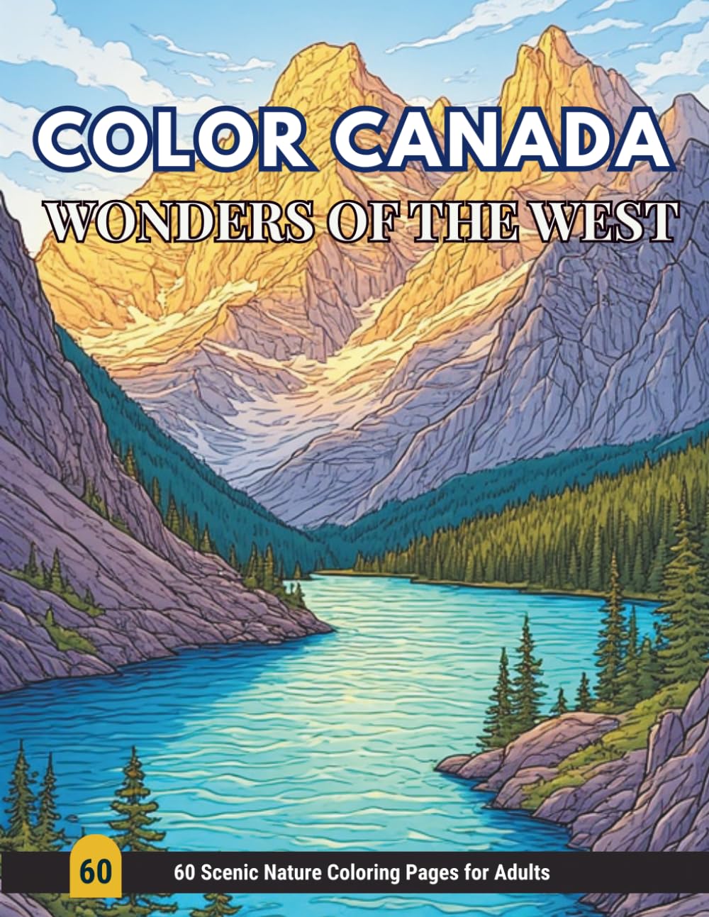 Wonders of the West – Canada Coloring Book for Adults: An Adult Coloring Book Journey Through Majestic Mountains, Glaciers, and Lakes of Western ... A Journey Through Land, Water & Wonder)