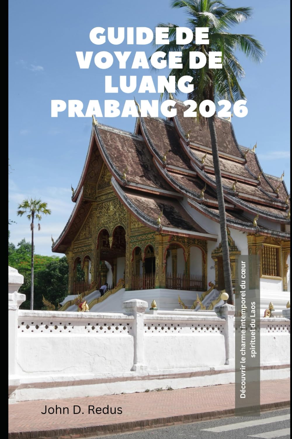 Guide de voyage de Luang Prabang 2026: Découvrir le charme intemporel du cœur spirituel du Laos (2026 Travel Companion)