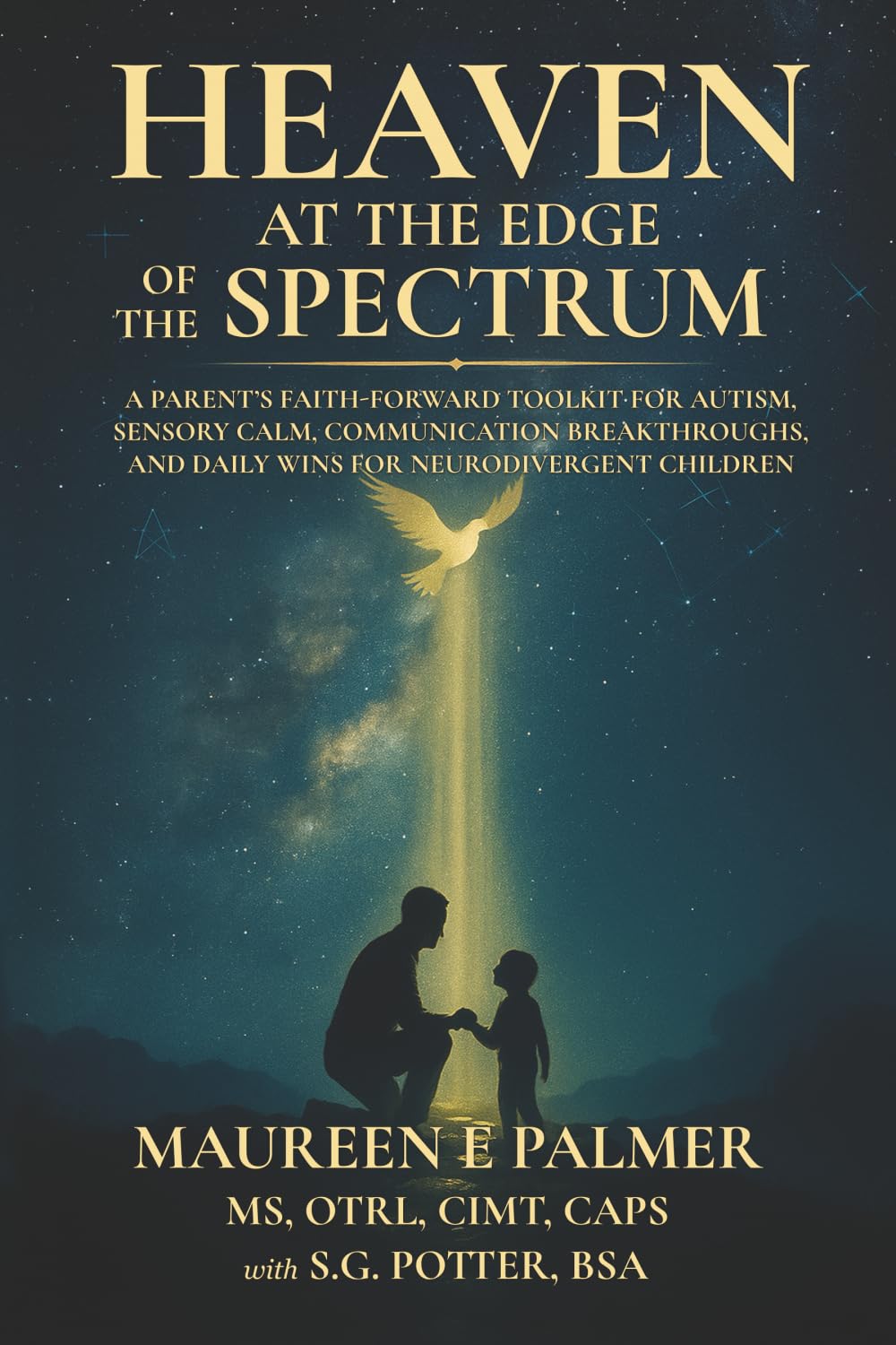 Heaven at the Edge of the Spectrum: A Parent's Faith-Forward Toolkit for Autism, Sensory Calm, Communication Breakthroughs, and Daily Wins for Neurodivergent Children