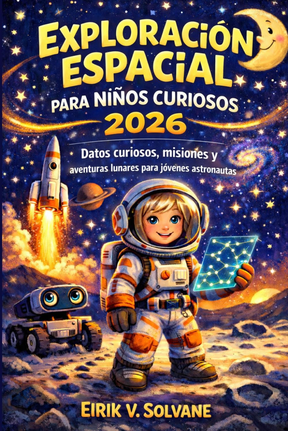 EXPLORACIÓN ESPACIAL PARA NIÑOS CURIOSOS 2026: Datos curiosos, misiones y aventuras lunares para jóvenes astronautas