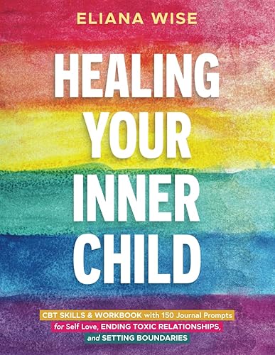 Healing Your Inner Child: CBT Skills &amp; Workbook with 150 Journal Prompts for Self Love, Ending Toxic Relationships, and Setting Boundaries (Self Love Workbooks)