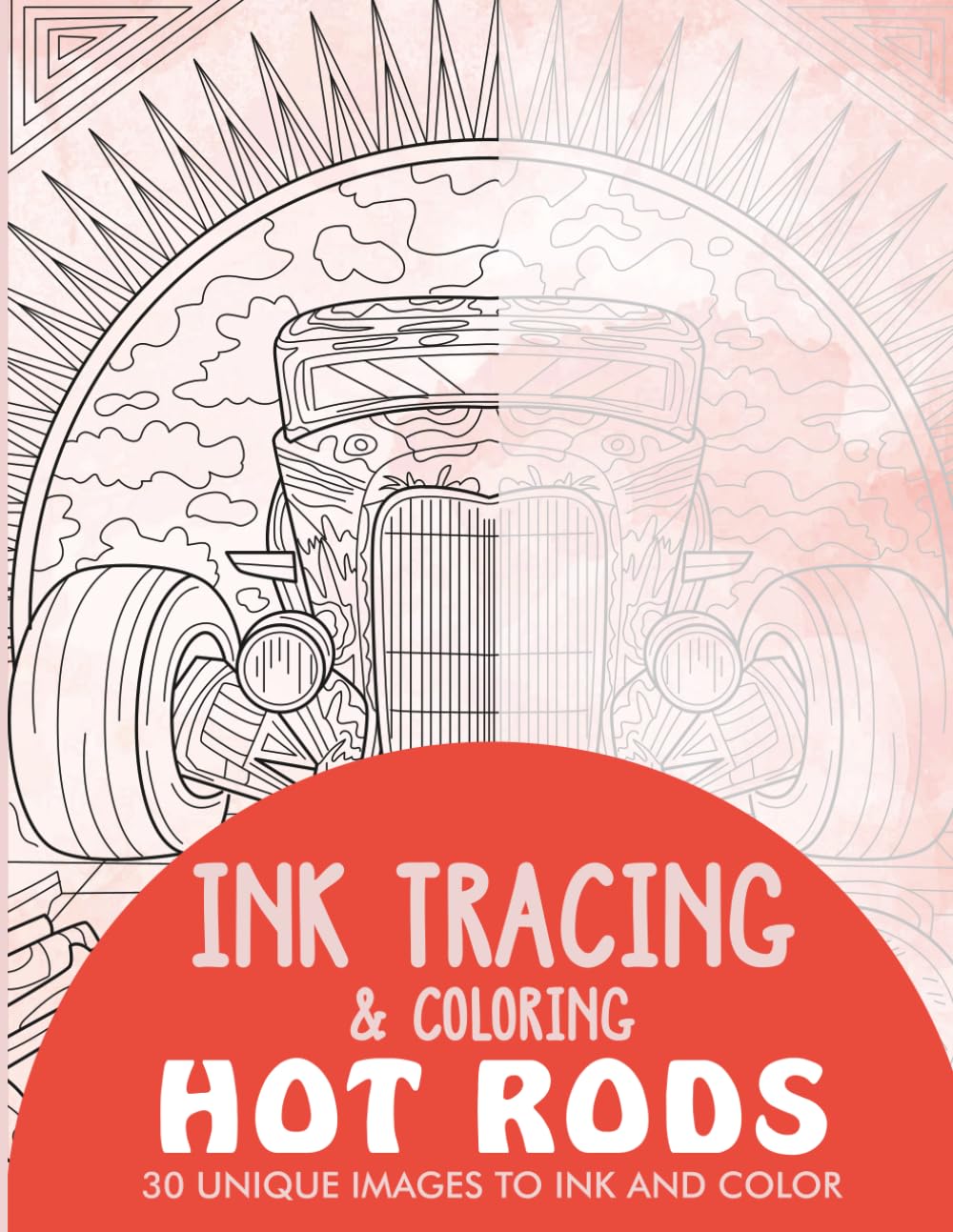 Hot Rods Ink Tracing Coloring Book for Adults: 30 Unique Illustrations to Ink and Color (Ink Tracing Books for Adults)