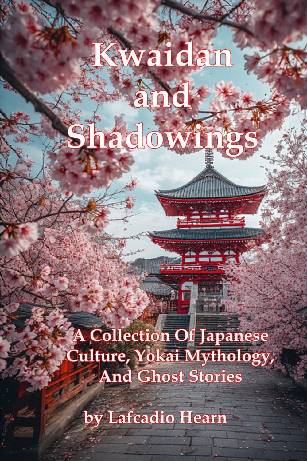 Kwaidan and Shadowings: A Collection Of Japanese Culture, Yokai Mythology, And Ghost Stories (Illustrated)