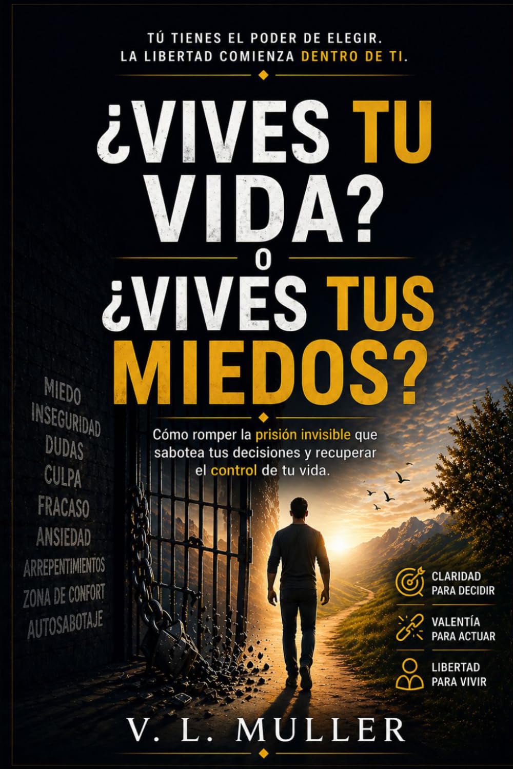¿Vives tu vida o vives tus miedos?: Cómo romper la prisión invisible que sabotea tus decisiones y recuperar el mando de tu vida: 1 (Venciendo Juntos: Lecciones de Vida para el Éxito y la Felicidad)