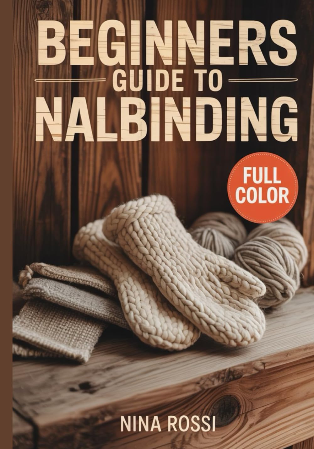 BEGINNERS GUIDE TO NALBINDING: A Step-by-Step Visual Guide to the Ancient Art of Single-Needle Knitting: 30 Easy DIY Projects for Viking-Style Hats, Mittens, and Socks using Traditional Oslo.