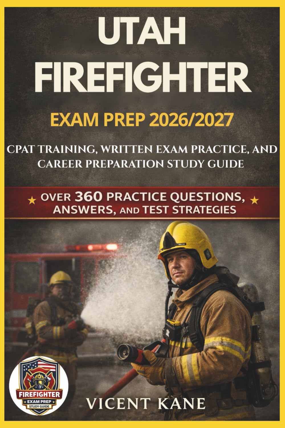 UTAH FIREFIGHTER EXAM PREP 2026/2027: CPAT Training, Written Exam Practice, and Career Preparation STUDY Guide