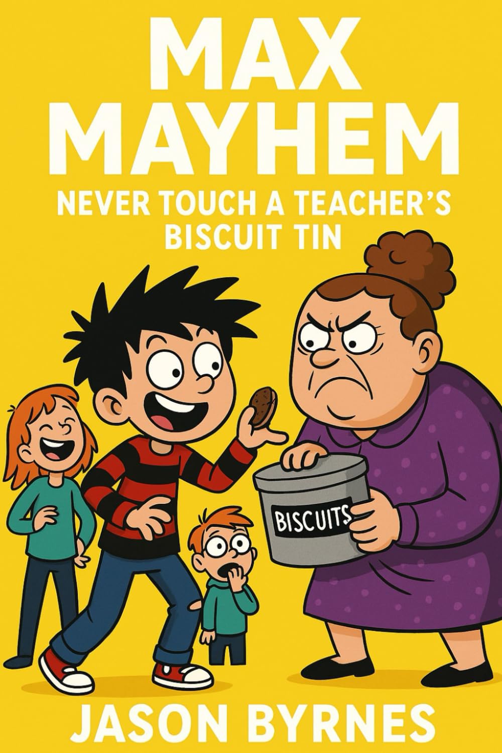 Max Mayhem Never Touch a Teachers Biscuit Tin (Max Mayhem and the Mischievous Squad)