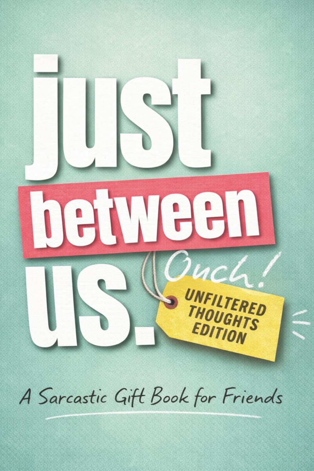 Just Between Us Unfiltered Thoughts Edition: A Fun Fill-In-the-Blank Gift Book for Friends Featuring 30 + Prompts, Quotes, an Audio Message, and a Bucket List (The Just Between Us Collection)