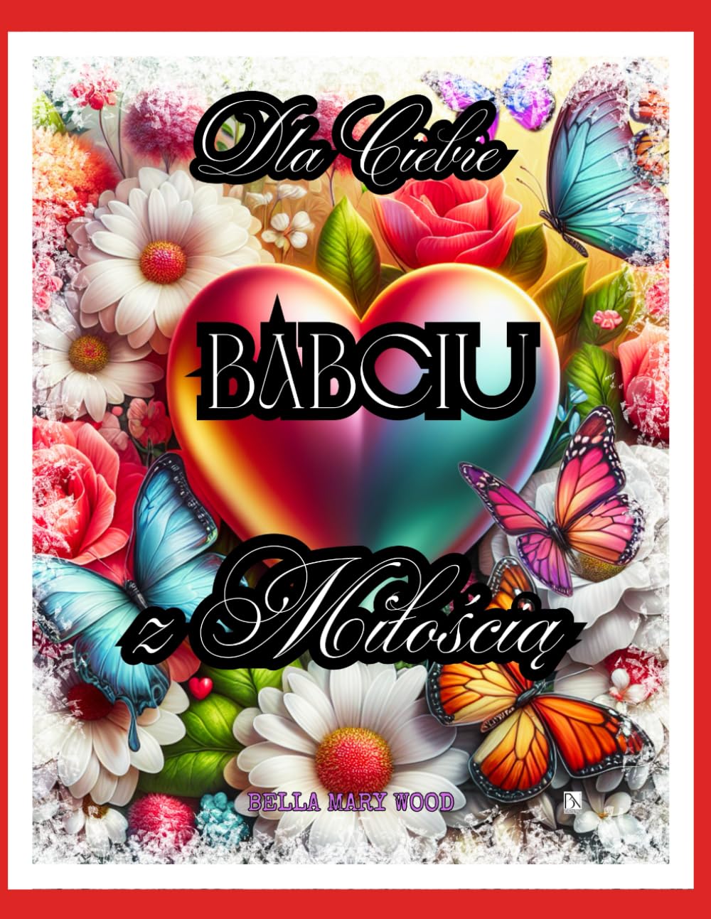 Dla Ciebie Babciu z Miłością... Okazująca wdzięczność, niezwykła książka do kolorowania i autorefleksji: książka dla babci