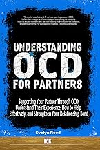 Understanding OCD For Partners: Supporting Your Partner Through OCD, Understand Their Experience, How to Help Effectively, and Strengthen Your Relationship Bond