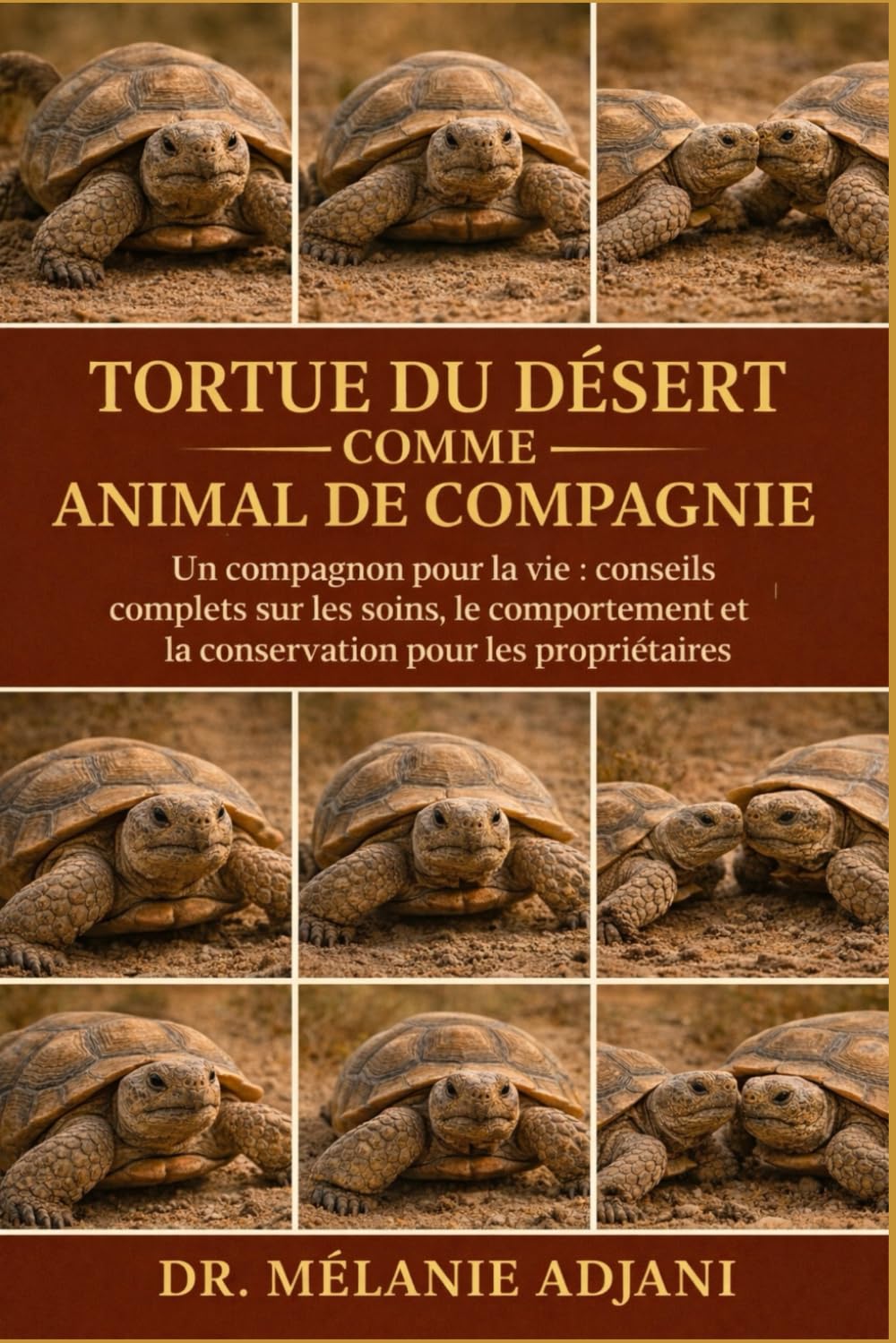 TORTUE DU DÉSERT COMME ANIMAL DE COMPAGNIE: Un compagnon pour la vie : conseils complets sur les soins, le comportement et la conservation pour les propriétaires